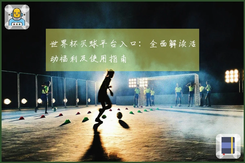 世界杯买球平台入口:全面解读活动福利及使用指南