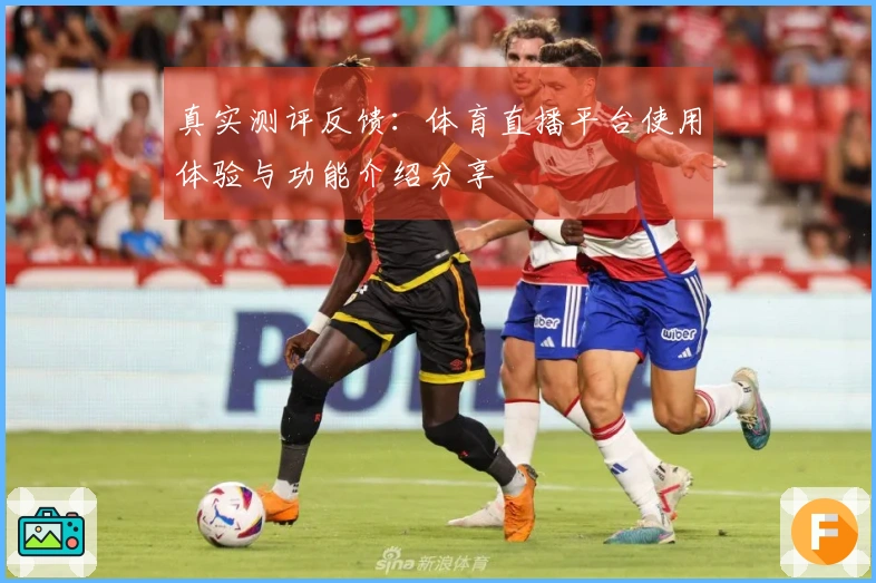 真实测评反馈：体育直播平台使用体验与功能介绍分享